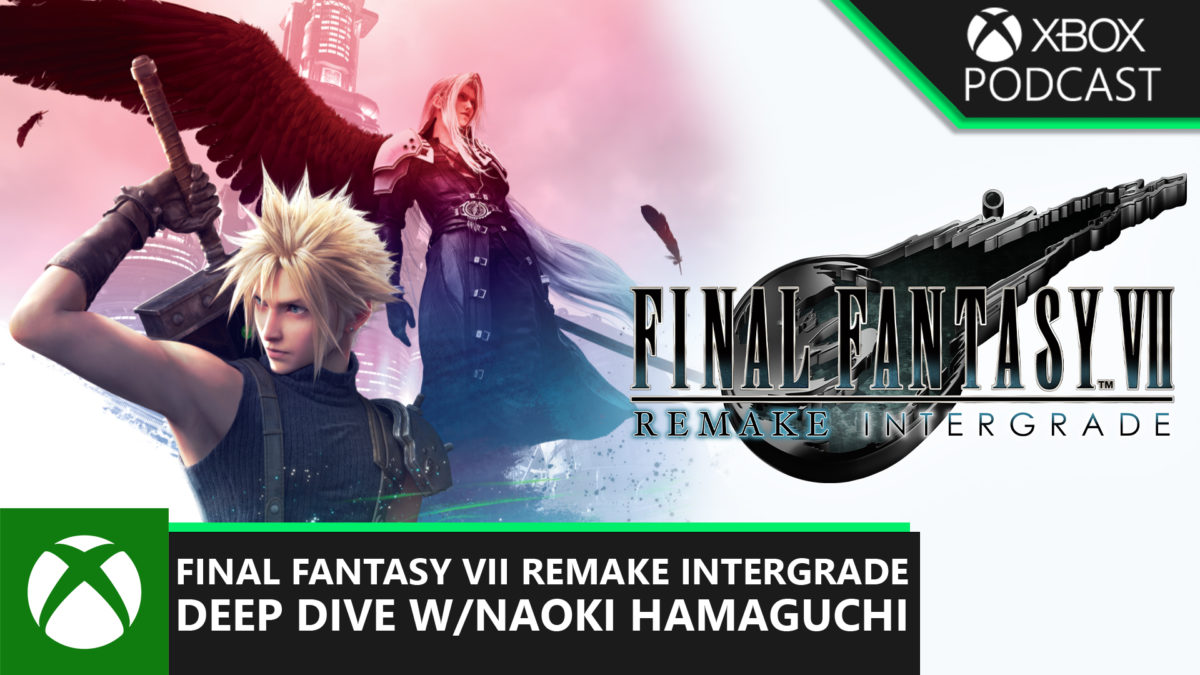 Official Xbox Podcast | Final Fantasy VII Remake Intergrade with Naoki Hamaguchi